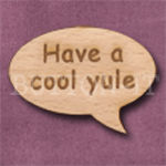 "Have a cool yule" Speech Bubble 36mm x 27mm